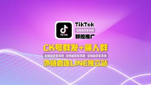TikTok群控推广：CK号群发+筛人群，外链直连LINE独立站，不进垃圾箱