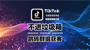 TikTok自动化脚本工具：不进垃圾箱+跳转群组获客