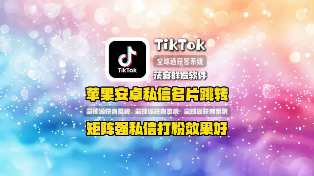 TikTok获客群发软件：苹果安卓私信名片跳转，矩阵强私信打粉效果好
