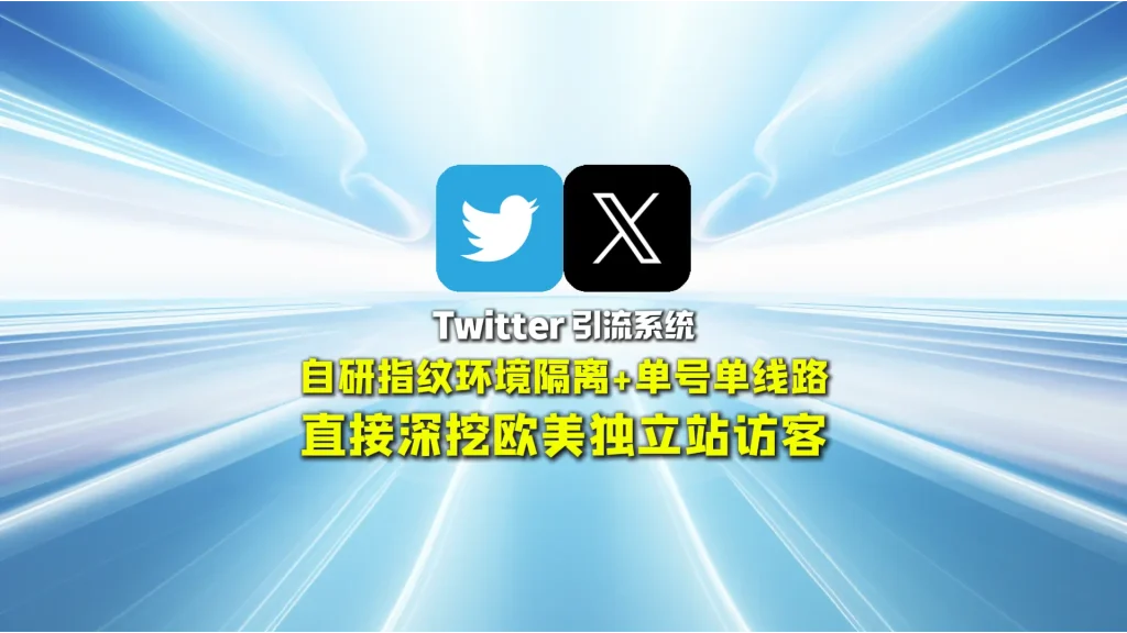Twitter引流系统：自研指纹环境隔离+单号单线路，直接深挖欧美独立站访客