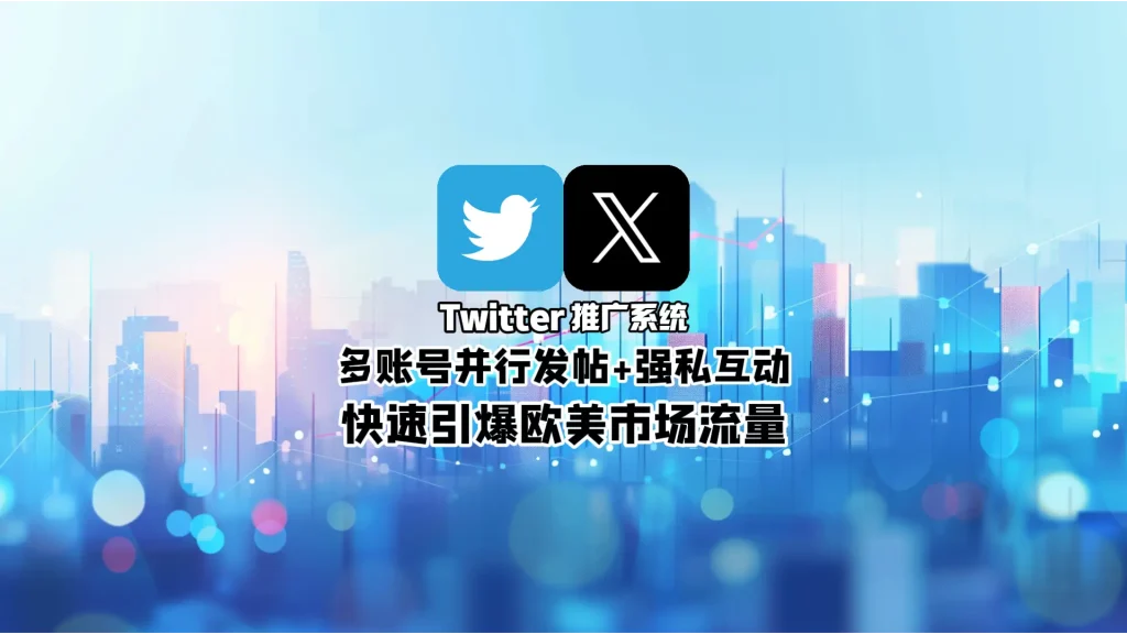 Twitter推广系统：多账号并行发帖+强私互动，快速引爆欧美市场流量