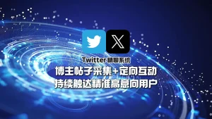 Twitter精聊系统：博主帖子采集+定向互动，持续触达精准高意向用户
