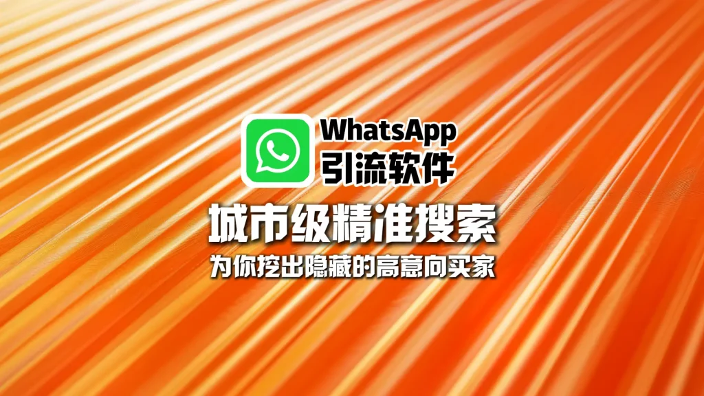 WhatsApp引流软件：城市级精准搜索，为你挖出隐藏的高意向买家