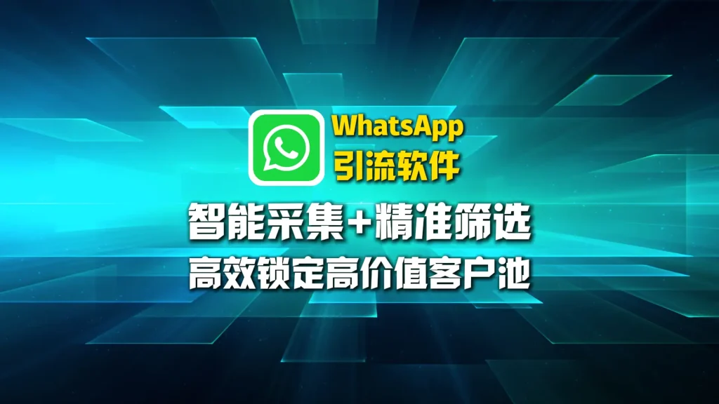 WhatsApp引流软件：智能采集+精准筛选，高效锁定高价值客户池