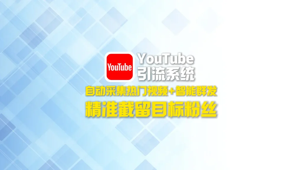 YouTube引流系统：自动采集热门视频+智能群发，精准截留目标粉丝！
