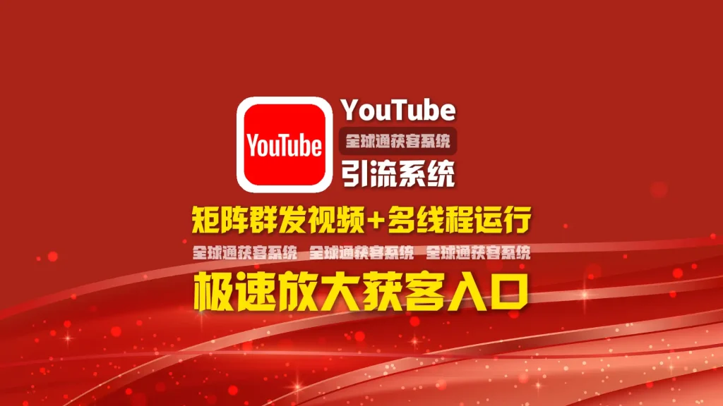 youtube引流系统：矩阵群发视频+多线程运行，极速放大获客入口