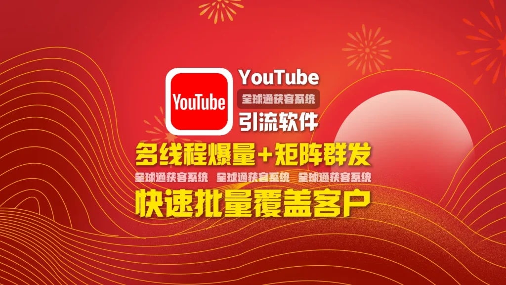youtube引流软件：多线程爆量+矩阵群发，快速批量覆盖客户