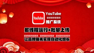 youtube推广系统：多线程运行+批量上传，让品牌曝光实现自动化增长
