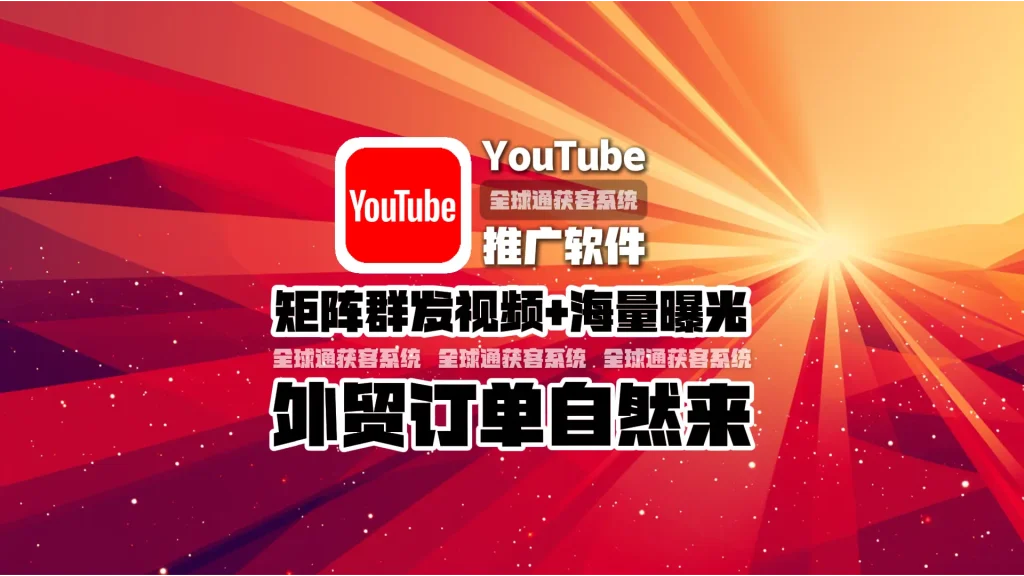 youtube推广软件：矩阵群发视频+海量曝光，外贸订单自然来
