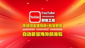 youtube群发工具：关键词采集视频+批量群发，自动截留海外精准粉