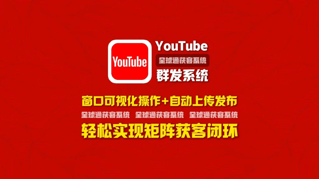 youtube群发系统：窗口可视化操作+自动上传发布，轻松实现矩阵获客闭环