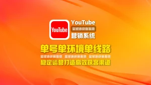 youtube营销系统：单号单环境单线路，稳定运营打造高效获客渠道