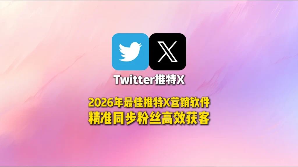 2026年最佳推特X营销软件精准同步粉丝高效获客