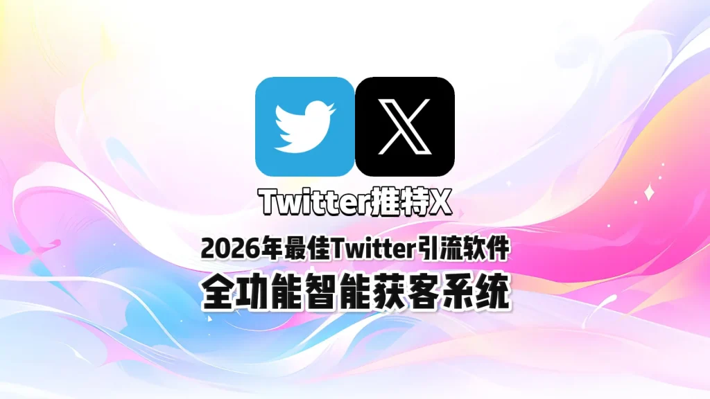 2026年最佳Twitter引流软件全功能智能获客系统