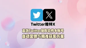 高效Twitter矩阵软件多账号自动营销与精准获客方案