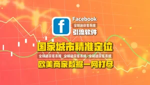 Facebook引流软件：国家城市精准定位，欧美商家数据一网打尽