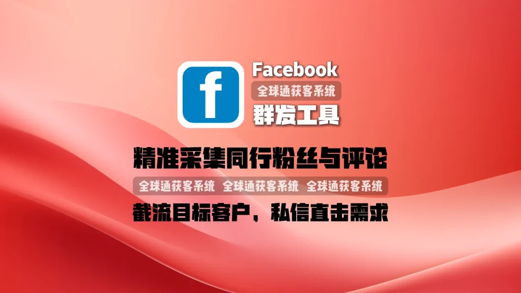 Facebook群发工具：精准采集同行粉丝与评论，截流目标客户，私信直击需求