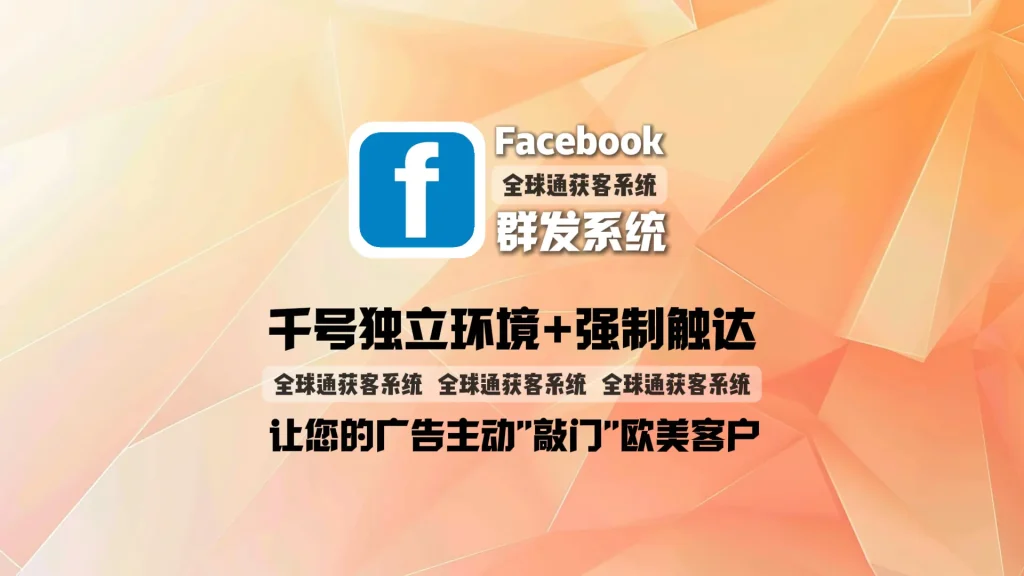 Facebook群发系统：千号独立环境+强制触达，让您的广告主动“敲门”欧美客户
