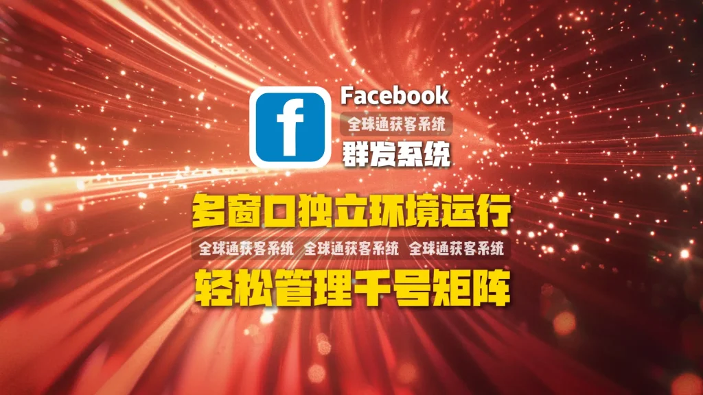 Facebook群发系统：多窗口独立环境运行，轻松管理千号矩阵