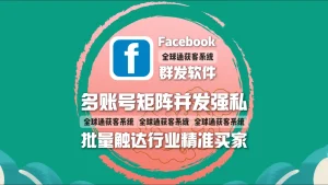 Facebook群发软件：多账号矩阵并发强私，批量触达行业精准买家
