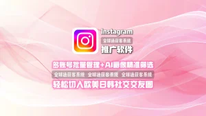 Instagram推广软件：多账号批量管理+AI画像精准筛选，轻松切入欧美日韩社交交友圈