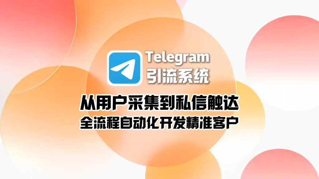 Telegram引流系统：从用户采集到私信触达，全流程自动化开发精准客户