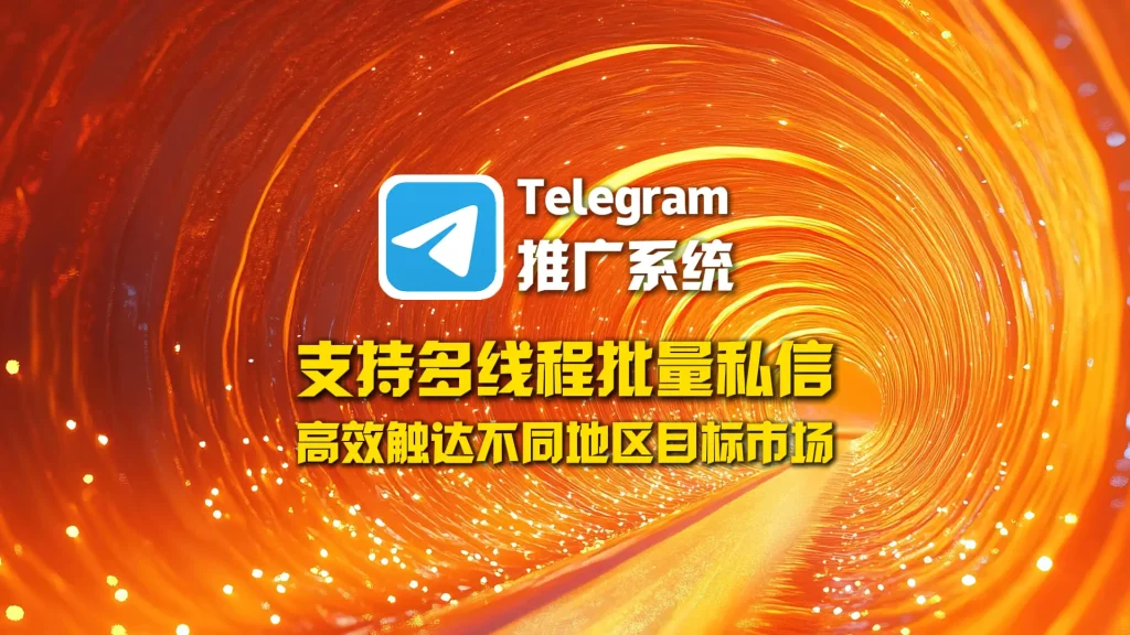 Telegram推广系统：支持多线程批量私信，高效触达不同地区目标市场