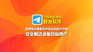 Telegram群发软件：自研指纹隔离技术结合动态IP切换，安全触达海量目标用户