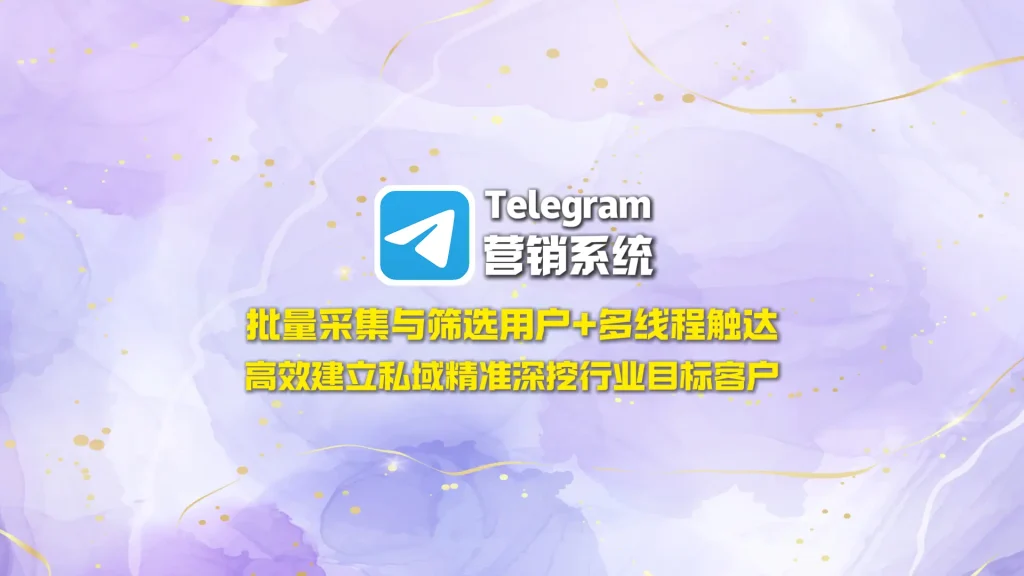 Telegram营销系统：批量采集与筛选用户+多线程触达，高效建立私域精准深挖行业目标客户