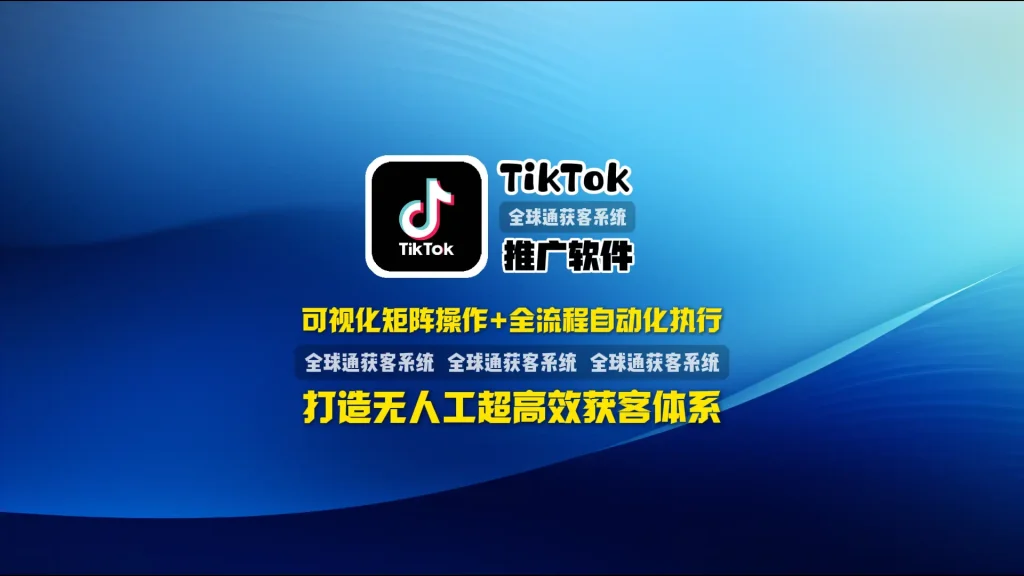 TikTok推广软件：可视化矩阵操作+全流程自动化执行，打造无人工超高效获客体系