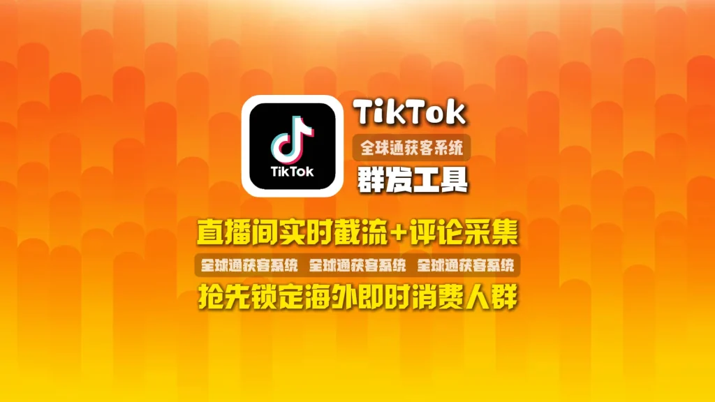 TikTok群发工具：直播间实时截流+评论采集，抢先锁定海外即时消费人群