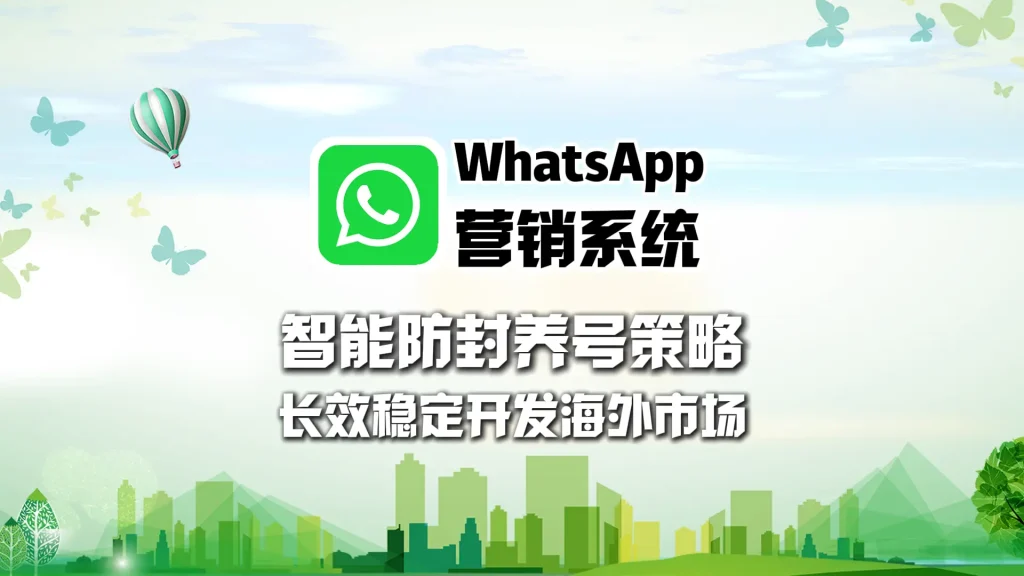 WhatsApp营销系统：智能防封养号策略，长效稳定开发海外市场