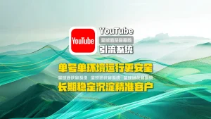 youtube引流系统：单号单环境运行更安全，长期稳定沉淀精准客户