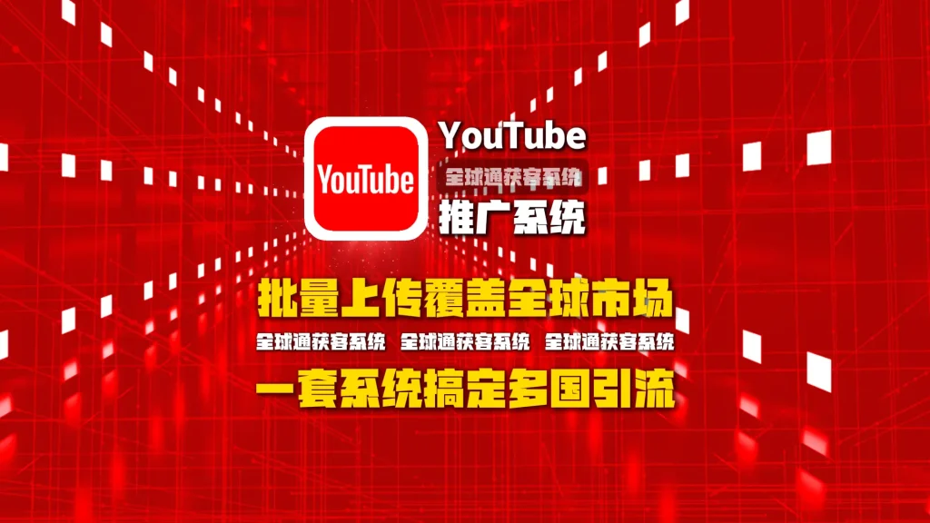 youtube推广系统：批量上传覆盖全球市场，一套系统搞定多国引流