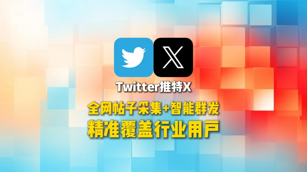 推特X群发系统：全网帖子采集+智能群发，精准覆盖行业用户