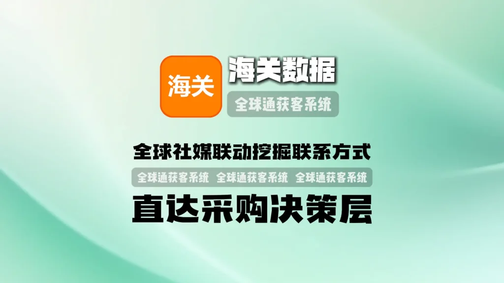 海关数据营销系统：全球社媒联动挖掘联系方式，直达采购决策层