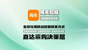 海关数据营销系统：全球社媒联动挖掘联系方式，直达采购决策层