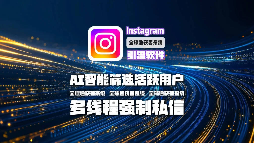 AI智能筛选活跃用户+多线程强制私信，这款Instagram引流软件如何7天裂变精准客户池