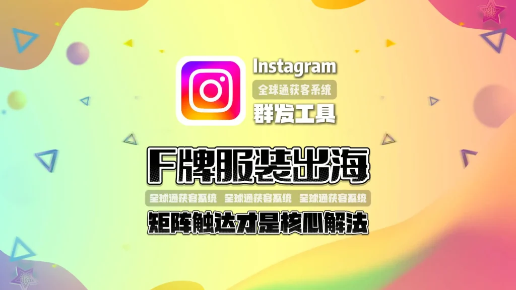 Instagram群发工具：F牌服装出海，矩阵触达才是核心解法