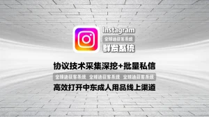 Instagram群发系统：协议技术采集深挖+批量私信，高效打开中东成人用品线上渠道