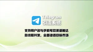 Telegram引流软件：支持用户名与手机号双渠道触达，多线程并发，全面渗透目标市场