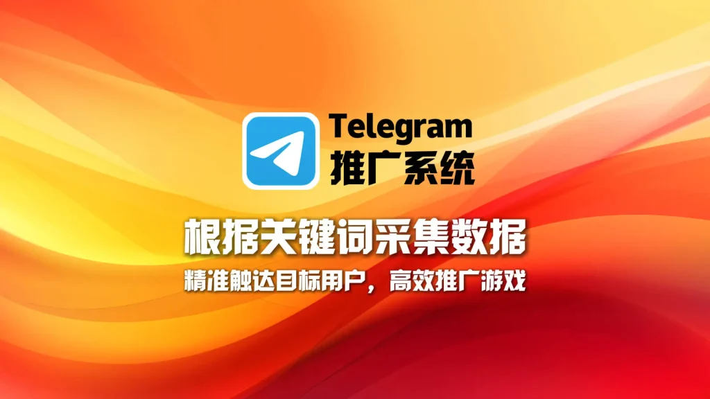 Telegram推广系统：根据关键词采集数据，精准触达目标用户，高效推广游戏