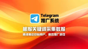 Telegram推广系统：根据关键词采集数据，精准触达目标用户，高效推广游戏
