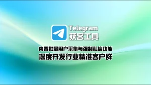 Telegram获客工具：内置批量用户采集与强制私信功能，深度开发行业精准客户群