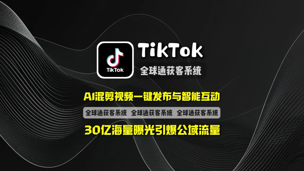 TikTok引流系统：AI混剪视频一键发布与智能互动，30亿海量曝光引爆公域流量
