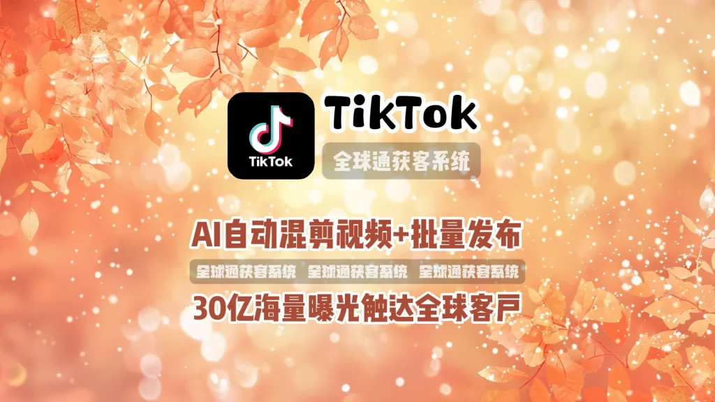 TikTok群发工具：AI自动混剪视频+批量发布，30亿海量曝光触达全球客户