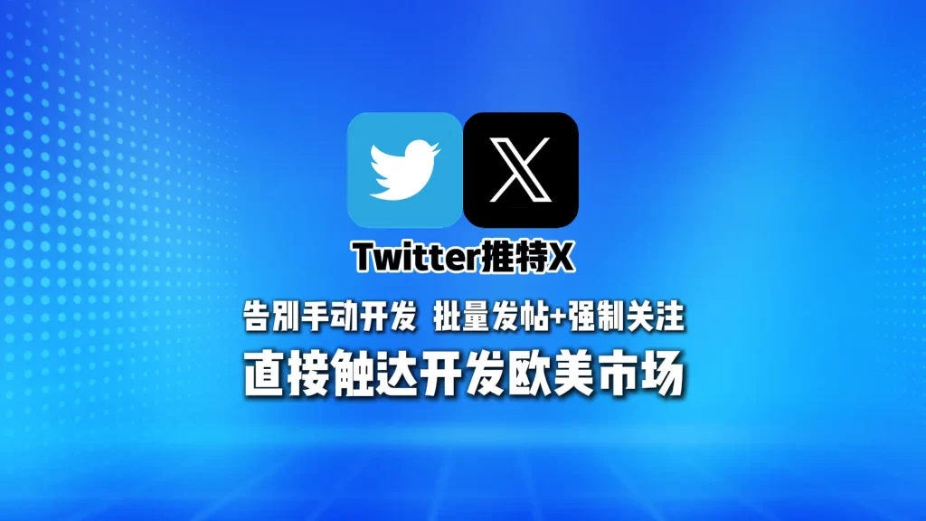 Twitter群发软件：告别手动开发！批量发帖+强制关注，直接触达开发欧美市场