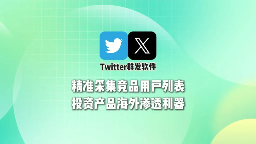 Twitter群发软件：精准采集竞品用户列表，投资产品海外渗透利器
