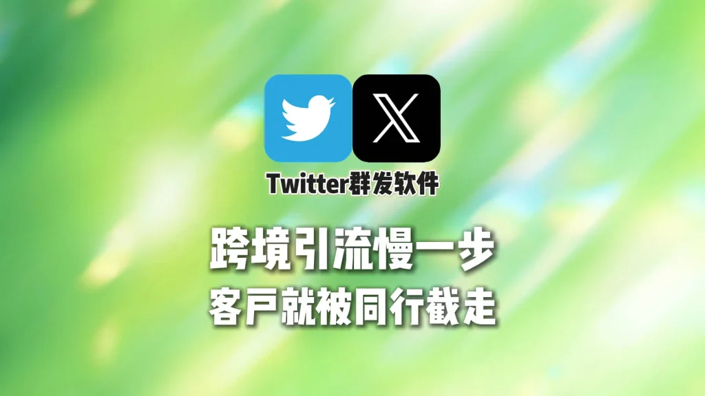Twitter群发软件：跨境引流慢一步，客户就被同行截走