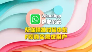 WhatsApp群发系统帮你精准对接中东F牌真实需求用户